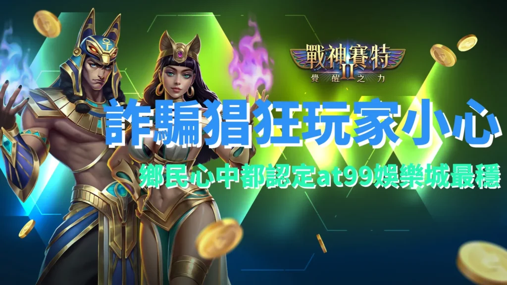 戰神賽特2下載、atg戰神賽特2覺醒之力官方網站提醒玩家小心詐騙，at99娛樂城獲鄉民公認最穩平台